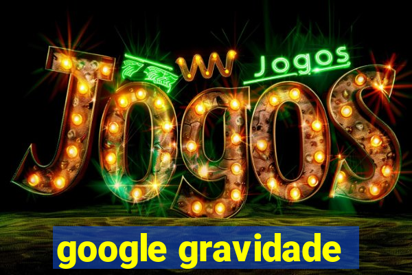 google gravidade